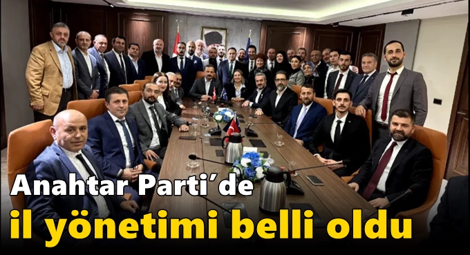 Anahtar Parti’de il yönetimi belli oldu