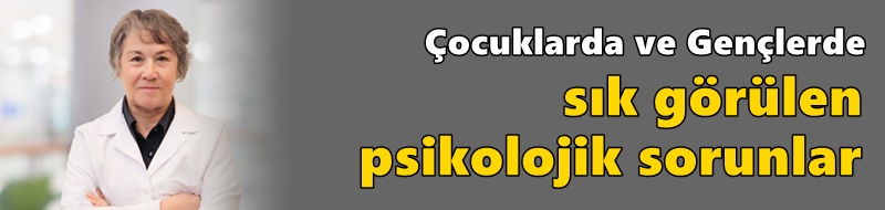 Çocuklarda ve Gençlerde Sık Görülen Psikolojik Sorunlar