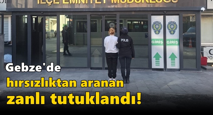 Gebze'de hırsızlıktan aranan kadın tutuklandı!