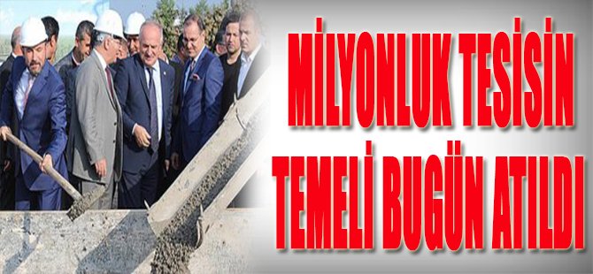 Milyonluk Tesisin Temeli Bugün Atıldı