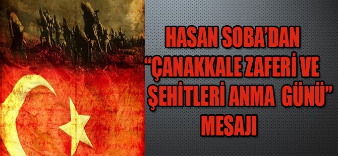 HASAN SOBA'DAN"ÇANAKKALE ZAFERİ VE ŞEHİTLERİ ANMA" MESAJI