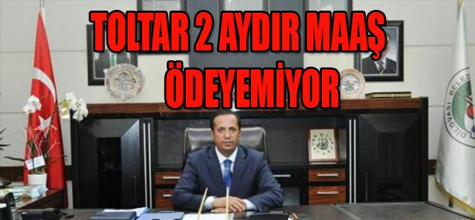 TOLTAR 2 AYDIR MAAŞ ÖDEYEMİYOR