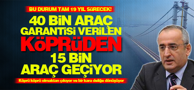 40 bin araç garantisi verilen köprüden 15 bin araç geçiyor!