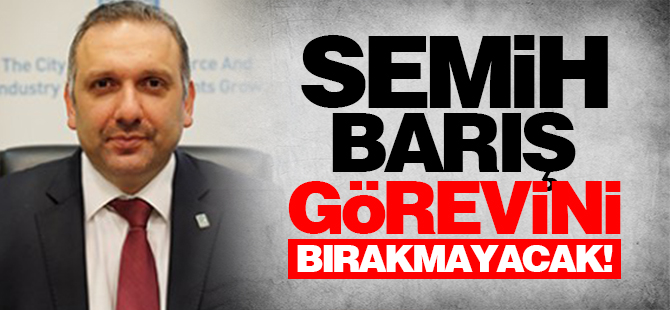 Semih Barış Görevini Bırakmayacak!