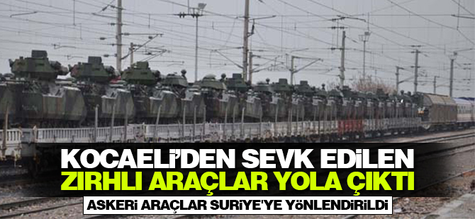 Kocaeli'den sevk edilen zırhlı araçlar yola çıktı