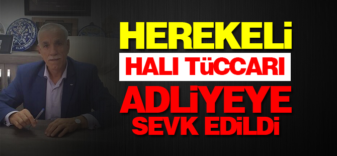 Herekeli halı tüccarı adliyeye sevk edildi