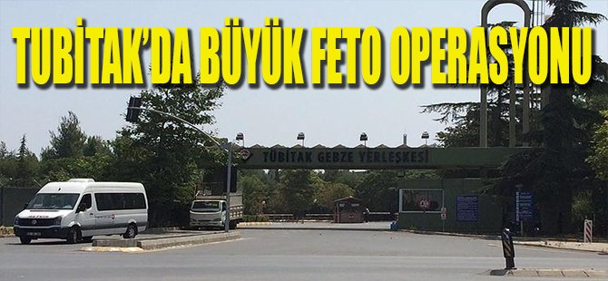 TUBİTAK'da Büyük FETO Operasyonu