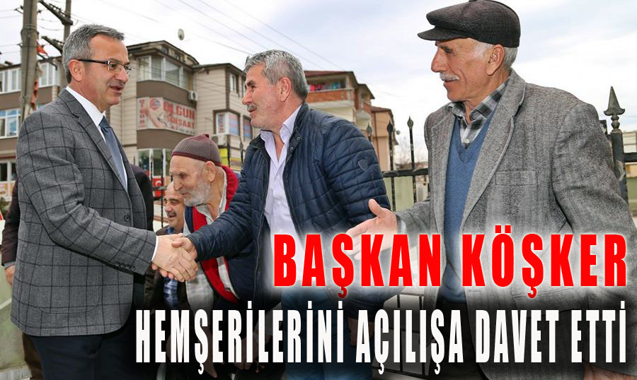 Başkan Köşker’den hemşerilerine açılışa davet