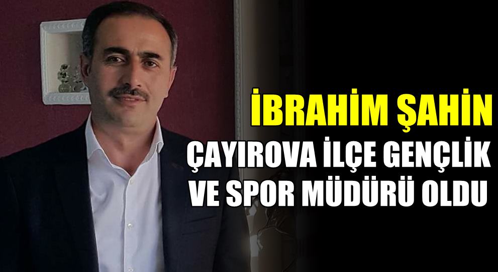 İbrahim Şahin Çayırova GSM müdürü oldu