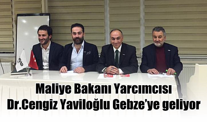 Maliye Bakanı Yarcımcısı Dr.Cengiz Yaviloğlu Gebze’ye geliyor