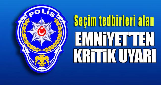 Emniyet'ten seçim güvenliği uyarısı!