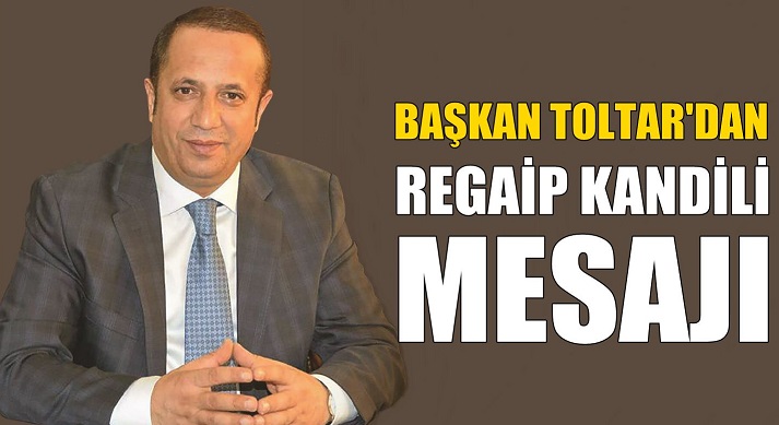 Başkan Toltar’ın Regaip Kandili Mesajı