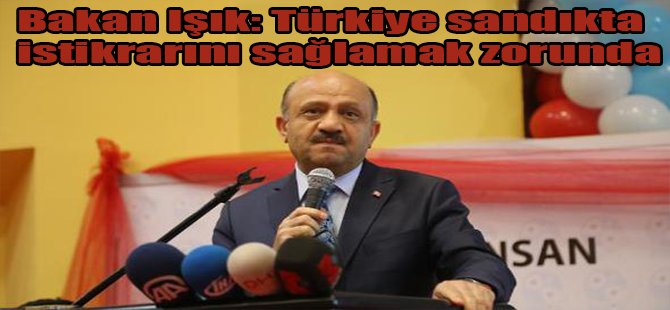 Bakan Işık: Türkiye sandıkta istikrarını sağlamak zorunda