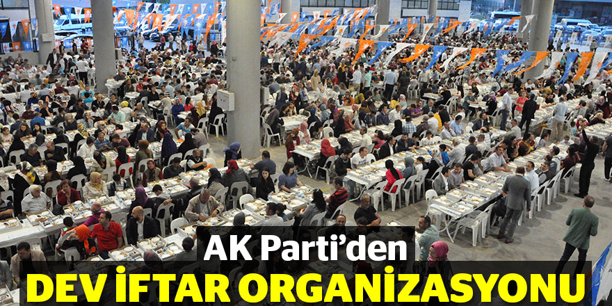 AK Parti'den dev iftar organizasyonu