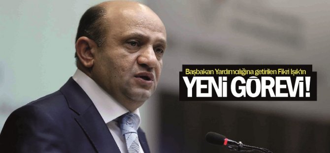 Başbakan Yardımcılığına getirilen Fikri Işık'ın yeni görevi!