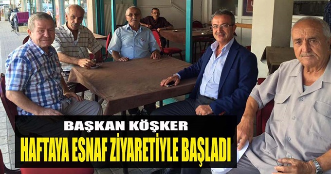 Başkan Köşker haftaya esnaf ziyaretiyle başladı