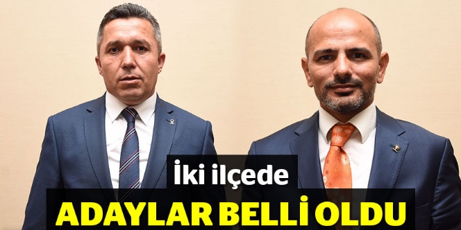 İki ilçede başkan adayları belli oldu