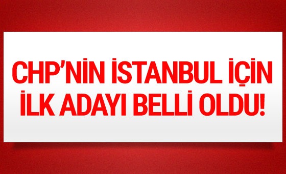 İşte CHP'nin İstanbul için ilk adayı