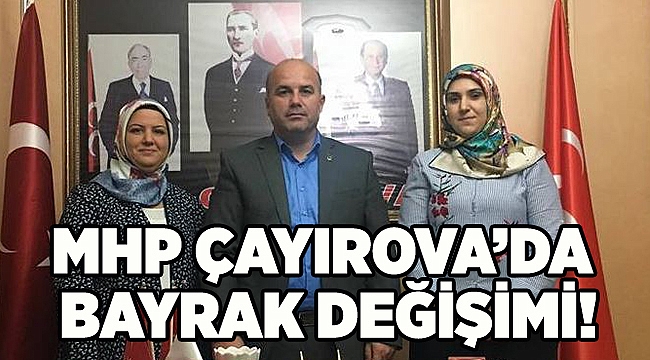 MHP Çayırova'da bayrak değişimi!