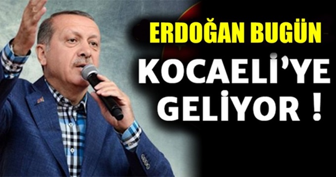 Cumhurbaşkanı Erdoğan bugün Kocaeli'ye geliyor