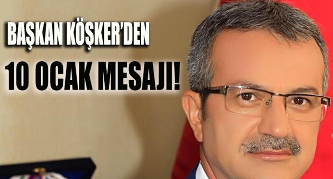 Başkan Köşker’den 10 Ocak Mesajı