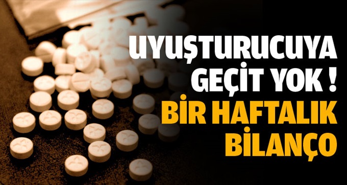 Uyuşturucuda bir haftalık bilanço!