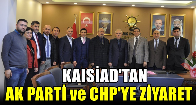 KAISİAD'dan siyasi partilere iade-i ziyaret