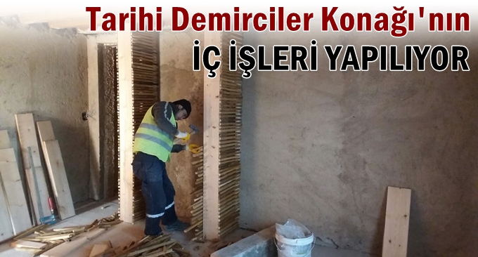 Demirciler Konağı’nın iç işleri yapılıyor