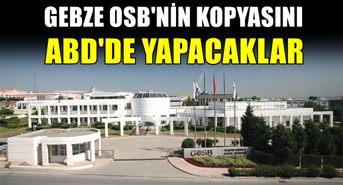 Gebze OSB’nin kopyasını ABD’de yapacaklar!