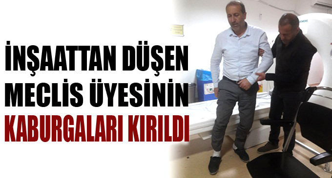 Meclis üyesi inşaattan düştü kaburgaları kırıldı