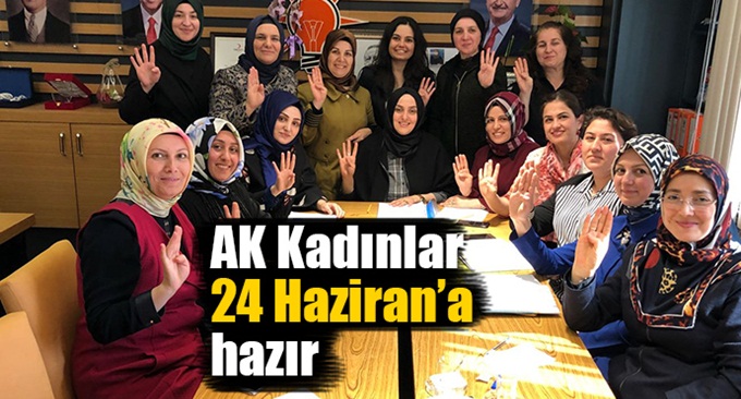 AK Kadınlar 24 Haziran’a hazır