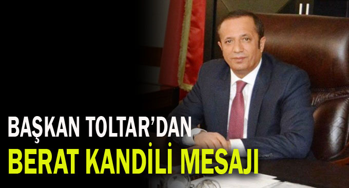 Başkan Toltar'dan Berat kandili mesajı