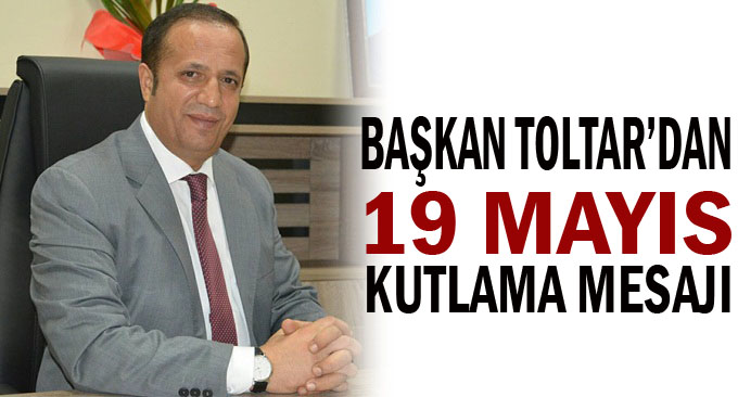 Başkan Toltar’dan 19 Mayıs kutlama mesajı