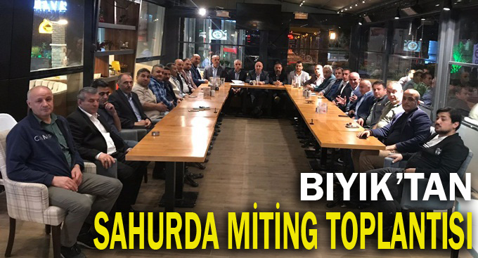 Bıyık’tan sahurda miting toplantısı