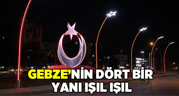 Gebze’nin dört bir yanı ışıl ışıl