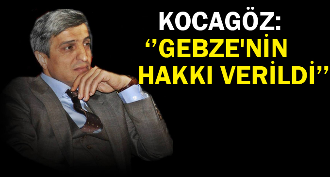 Kocagöz, ''Gebze'nin Hakkı Verildi''