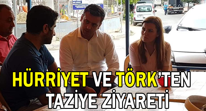 Hürriyet Ve Törk’ten Taziye Ziyareti