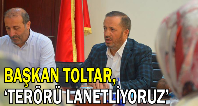 Başkan Toltar, '' Terörü lanetliyoruz''