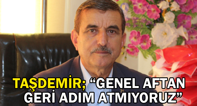 Taşdemir; “Genel Aftan Geri Adım Atmıyoruz”