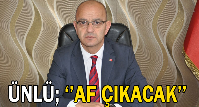 Ünlü: 'Af çıkacak'