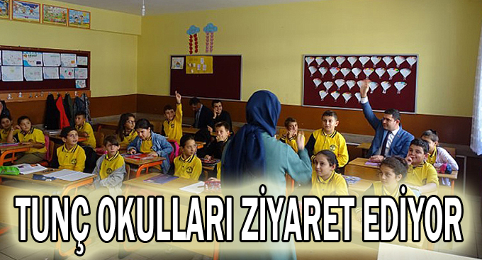 Tunç okulları ziyaret ediyor