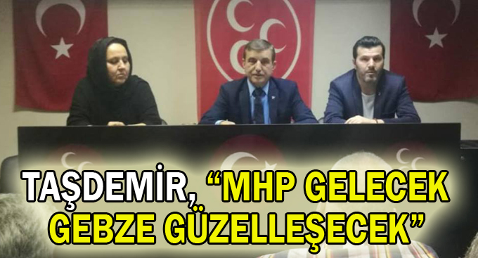 Taşdemir, “MHP gelecek Gebze güzelleşecek”