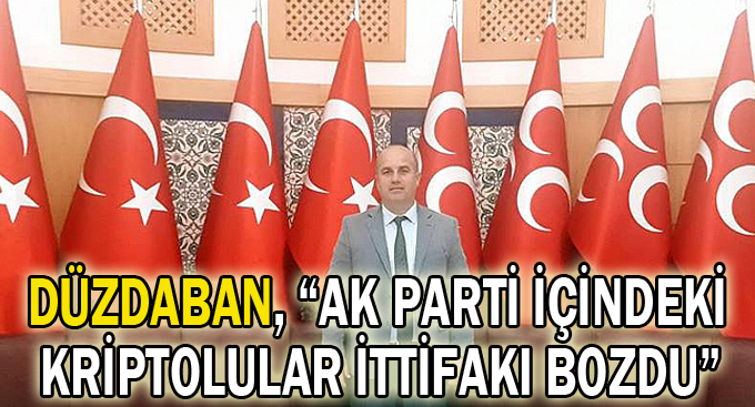 Düzdaban, “AK Parti içindeki kriptolular ittifakı bozdu”