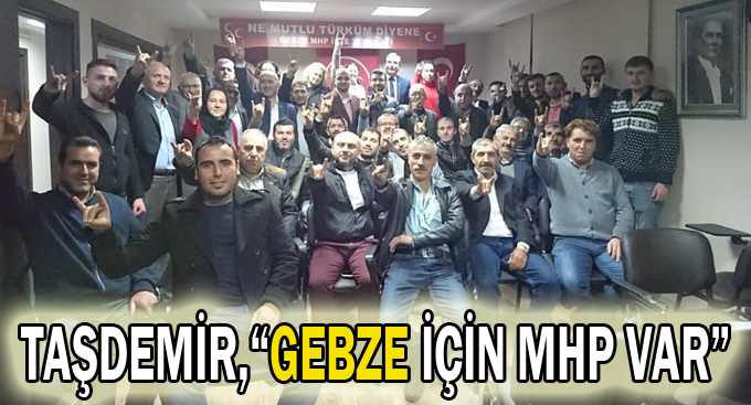 Taşdemir, “Gebze için MHP var”