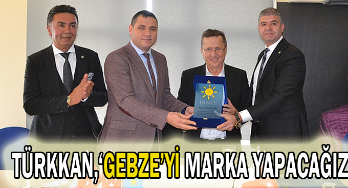 Türkkan,“Gebze’yi marka yapacağız”