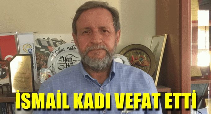 Duayen gazeteci İsmail Kadı vefat etti