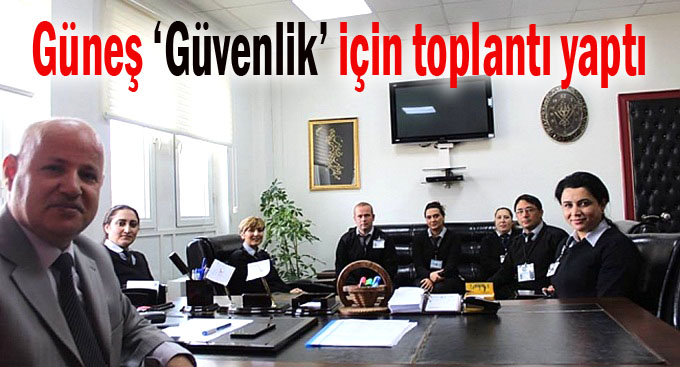 Güneş ‘Güvenlik’ için toplantı yaptı