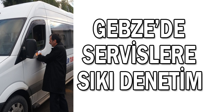 Gebze'de servislere sıkı denetim