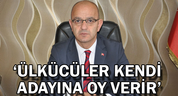 Ünlü,''Ülkücüler kendi adayına oy verir''