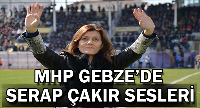 MHP Gebze’de Serap Çakır sesleri